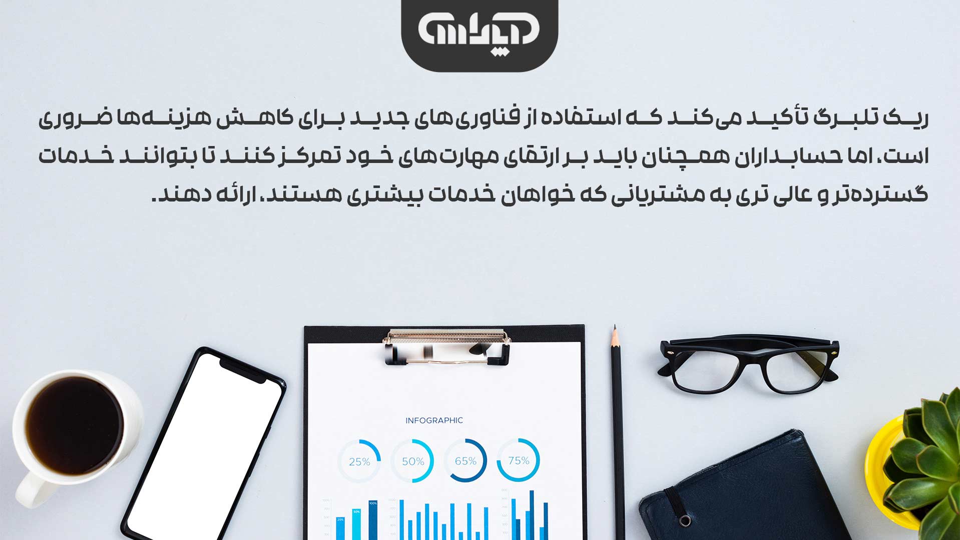 ریک تلبرگ تأکید میکند که استفاده از فناوریهای جدید برای کاهش هزینهها ضروری است، اما حسابداران همچنان باید بر ارتقای مهارتهای خود تمرکز کنند تا بتوانند خدمات گستردهتر و عالی تری به مشتریانی که خواهان خدمات بیشتری هستند، ارائه دهند.