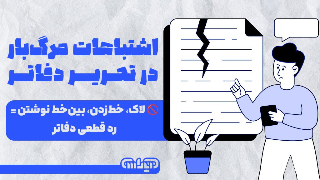اشتباهات در تحریر دفاتر شامل لاک، خط زدن در دفاتر می باشد که باعث رد قطعی دفاتر می شود